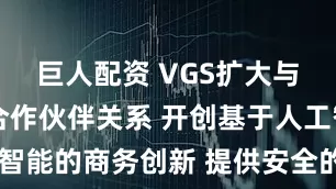 巨人配资 VGS扩大与Visa的合作伙伴关系 开创基于人工智能的商务创新 提供安全的支付基础设施