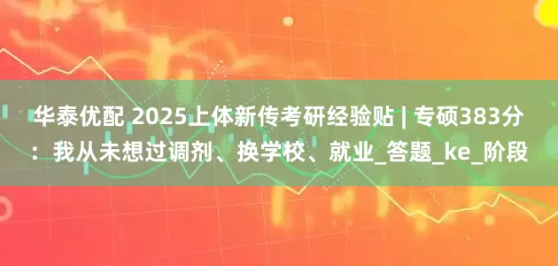 华泰优配 2025上体新传考研经验贴 | 专硕383分：我从未想过调剂、换学校、就业_答题_ke_阶段