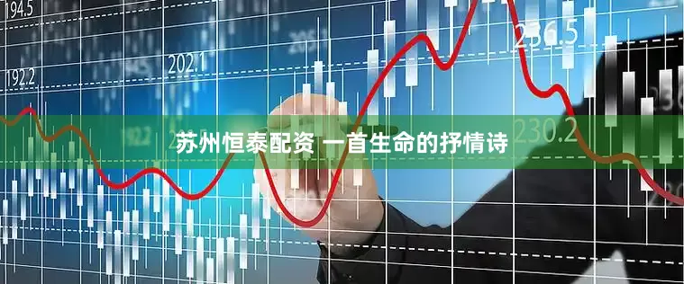 苏州恒泰配资 一首生命的抒情诗