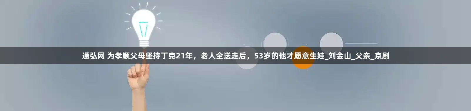 通弘网 为孝顺父母坚持丁克21年，老人全送走后，53岁的他才愿意生娃_刘金山_父亲_京剧
