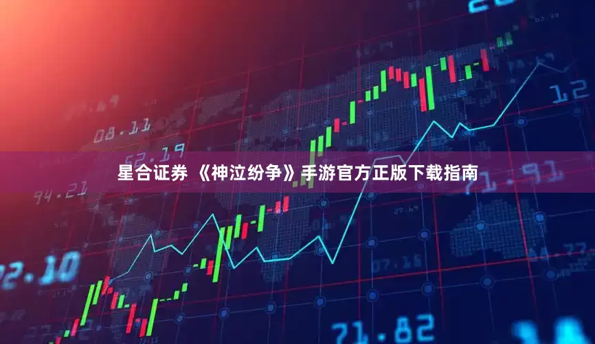 星合证券 《神泣纷争》手游官方正版下载指南